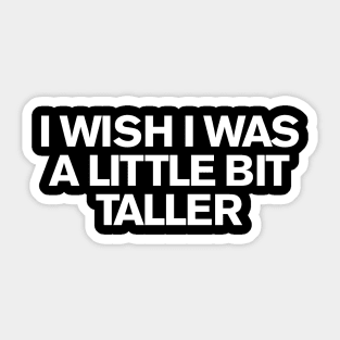 I Wish I Was A Little Bit Taller.... (SkeeLo) Sticker